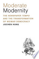 Moderate modernity : the newspaper Tempo and the transformation of Weimar democracy /