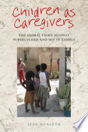 Children as caregivers : the global fight against tuberculosis and HIV in Zambia /