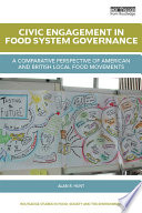 Civic engagement in food systems governance : a comparative perspective on American and British local food movements /