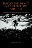 Haiti's influence on antebellum America : slumbering volcano in the Caribbean /