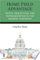 Home field advantage : roots, reelection, and representation in the modern Congress /