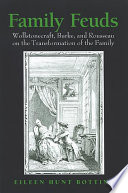 Family feuds : Wollstonecraft, Burke, and Rousseau on the transformation of the family /