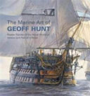The marine art of Geoff Hunt, master painter of the naval world of Nelson and Patrick O'Brian /