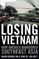 Losing Vietnam : how America abandoned southeast Asia /