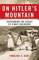 On Hitler's mountain : overcoming the legacy of a Nazi childhood /