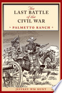 The last battle of the Civil War : Palmetto Ranch /