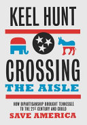 Crossing the aisle : how bipartisanship brought Tennessee to the twenty-first century and could save America /