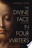 The divine face in four writers : Shakespeare, Dostoyevsky, Hesse, and C. S. Lewis /