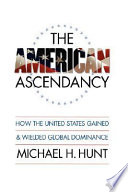 The American ascendancy : how the United States gained and wielded global dominance /
