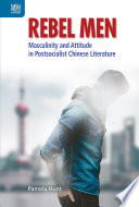 Rebel Men : Masculinity and Attitude in Postsocialist Chinese Literature /
