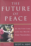 The future of peace : on the front lines with the world's great peacemakers /