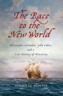 The race to the New World : Christopher Columbus, John Cabot, and a lost history of discovery /