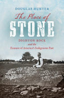 The place of stone : Dighton Rock and the erasure of America's indigenous past /