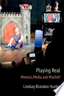 Playing Real : Mimesis, Media, and Mischief /