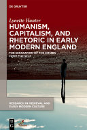 Humanism, capitalism, and rhetoric in early modern England : the separation of the citizen from the self /