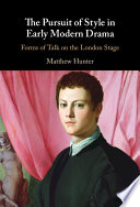 The pursuit of style in early modern drama : forms of talk on the London stage /