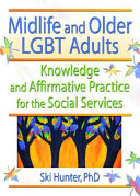Midlife and older LGBT adults : knowledge and affirmative practice for the social services /