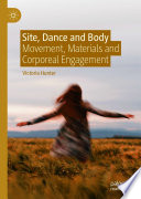 Site, Dance and Body : Movement, Materials and Corporeal Engagement /