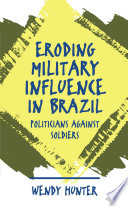 Eroding military influence in Brazil : politicians against soldiers /