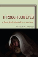 Through our eyes : a foster famil[y] shares their secret world /