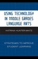 Using technology in middle grades language arts : strategies to improve student learning /