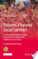 Towards a Natural Social Contract : Transformative Social-Ecological Innovation for a Sustainable, Healthy and Just Society /