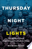Thursday night lights : the story of black high school football in Texas /