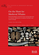 On the hunt for medieval whales : zooarchaeological, historical and social perspectives on cetacean exploitation in medieval northern and western Europe /