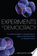 Experiments in democracy : human embryo research and the politics of bioethics /