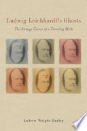 Ludwig Leichhardt's ghosts : the strange career of a traveling myth /