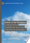 Autism in the Workplace : Creating Positive Employment and Career Outcomes for Generation A /