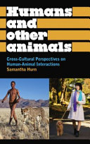 Humans and other animals : cross-cultural perspectives on human-animal interactions /