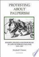 Protesting about pauperism : poverty, politics and poor relief in late-Victorian England, 1870-1900 /