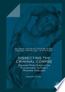 Dissecting the Criminal Corpse : Staging Post-Execution Punishment in Early Modern England /