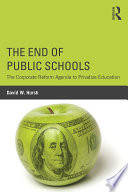 The end of public schools : the corporate reform agenda to privatize education /