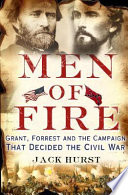 Men of fire : Grant, Forrest, and the campaign that decided the Civil War /