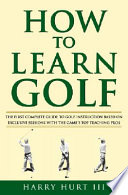 How to learn golf : the first complete guide to golf instruction based on exclusive sessions with the game's top teaching pros /