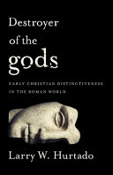 Destroyer of the gods : early Christian distinctiveness in the Roman world /
