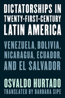 Dictatorships in twenty-first-century Latin America : Venezuela, Bolivia, Nicaragua, Ecuador, and El Salvador /
