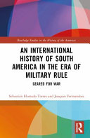 An international history of South America in the era of military rule : geared for war /