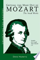 Getting the most out of Mozart : the vocal works /