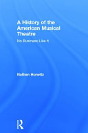 A history of the American musical theatre : no business like it /