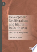 Development, Neoliberalism, and Islamism in South Asia : The Case of Bangladesh /