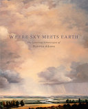 Where sky meets earth : the luminous landscapes of Victoria Adams /