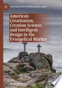 American creationism, creation science, and intelligent design in the evangelical market /