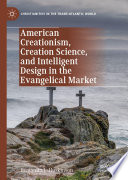 American Creationism, Creation Science, and Intelligent Design in the Evangelical Market /