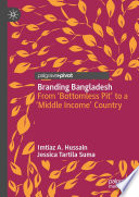 Branding Bangladesh : From 'Bottomless Pit' to a 'Middle Income' Country /