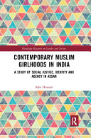 Contemporary Muslim Girlhoods in India : A Study of Social Justice, Identity and Agency in Assam /