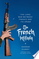 The French intifada : the long war between France and its Arabs /