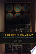 The politics of Islamic law : local elites, colonial authority, and the making of the Muslim state /